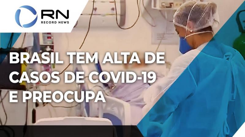 Brasil tem alta de casos de Covid-19 e situação preocupa
