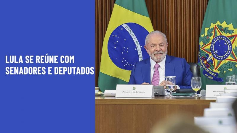 Lula se reúne com senadores e deputados